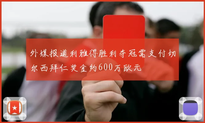 外媒报道利雅得胜利夺冠需支付切尔西拜仁奖金约600万欧元